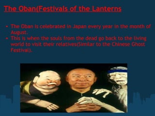 The Oban(Festivals of the Lanterns <ul><ul><li>The Oban is celebrated in Japan every year in the month of August. </li></u...