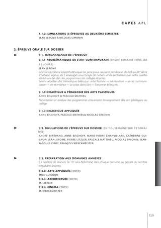 capes apl

              1.1.2. simulations (5 épreuves au deuxième semestre)
              jean jerome & nicolas simonin



2. épreuve orale sur dossier
►             2.1. méthodologie de l'épreuve
              2.1.1 problématiQues de l’art contemporain (2hcm/ semaine tous les
              15 jours)
              jean jerome
              Ce cours a comme objectifs d’évoquer les principaux courants, tendances de l’art au XX° siècle
              (contexte, enjeux, etc.), envisagés sous l’angle de notions et de problématiques telles qu’elles
              sont énoncées dans les programmes des collèges et lycées.
              Seront abordées des thématiques telles que : art et histoire — art et nature — art et communi-
              cation— art et enfance — Le corps dans l’art — l’oeuvre et le lieu, etc.

              2.1.2 didactiQue & pédagogie des arts plastiQues
              anne bischoff & Pascale mathieu
              Présentation et analyse des programmes concernant l’enseignement des arts plastiques au
              collège.

              2.1.3 didactiQue appliQuée
              Anne bisChoff, pAsCALe mAthieU& niCoLAs simonin




►            2.2. simulations de l’épreuve sur dossier (2h t.d./semaine sur 12 semai
             nes)
              AnDré bertrAnD, Anne bisChoff, mArie-pierre ChAnviLLArD, CAtherine gUi-
              gnon, jeAn jerome, pierre LitzLer, pAsCALe mAt thieU, niCoLAs simonin, jeAn-
              jACqUes virot, frAnçois WerCKmeister.




►             2.3. préparation aux domaines annexes
              (Le nombre de séances de T.D. sera déterminé, dans chaque domaine, au prorata du nombre
              d’étudiants inscrits).
              2.5.2. arts appliQués (2htd)
              mme guignon
              2.5.3. architecture (2htd)
              m. litzler
              2.5.4. cinéma (2htd)
              m. werckmeister




                                                                                                                 159
 