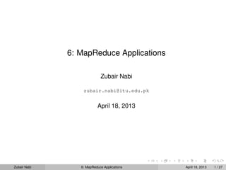 6: MapReduce Applications

                            Zubair Nabi

                  zubair.nabi@itu.edu.pk


                          April 18, 2013




Zubair Nabi      6: MapReduce Applications   April 18, 2013   1 / 27
 