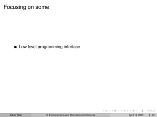Focusing on some
Low-level programming interface
Zubair Nabi 8: Enhancements and Alternative Architectures April 19, 2013 4 / 45
 