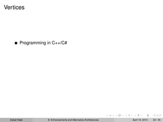Vertices
Programming in C++/C#
Zubair Nabi 8: Enhancements and Alternative Architectures April 19, 2013 23 / 45
 