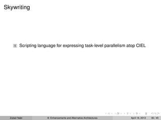 Skywriting
1 Scripting language for expressing task-level parallelism atop CIEL
Zubair Nabi 8: Enhancements and Alternative Architectures April 19, 2013 36 / 45
 