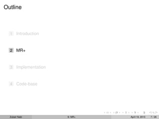 Outline



  1    Introduction


  2    MR+


  3    Implementation


  4    Code-base




  Zubair Nabi           9: MR+   April 19, 2013   7 / 26
 