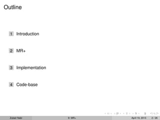 Outline



  1    Introduction


  2    MR+


  3    Implementation


  4    Code-base




  Zubair Nabi           9: MR+   April 19, 2013   2 / 26
 