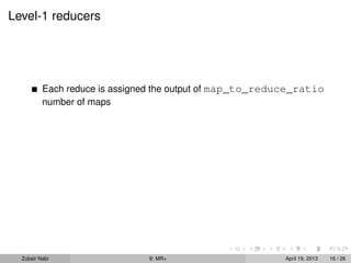 Level-1 reducers




          Each reduce is assigned the output of map_to_reduce_ratio
          number of maps




  Zubair Nabi                  9: MR+                      April 19, 2013   16 / 26
 