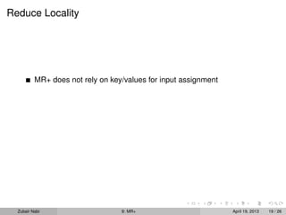 Reduce Locality




          MR+ does not rely on key/values for input assignment




  Zubair Nabi                     9: MR+                         April 19, 2013   19 / 26
 