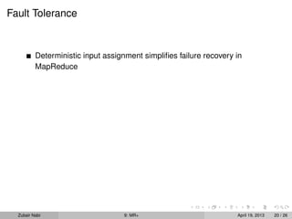 Fault Tolerance


          Deterministic input assignment simpliﬁes failure recovery in
          MapReduce




  Zubair Nabi                      9: MR+                           April 19, 2013   20 / 26
 