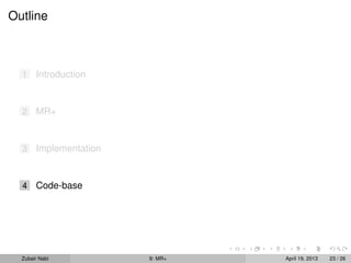 Outline



  1    Introduction


  2    MR+


  3    Implementation


  4    Code-base




  Zubair Nabi           9: MR+   April 19, 2013   23 / 26
 