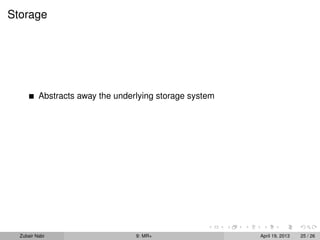 Storage




          Abstracts away the underlying storage system




  Zubair Nabi                     9: MR+                 April 19, 2013   25 / 26
 