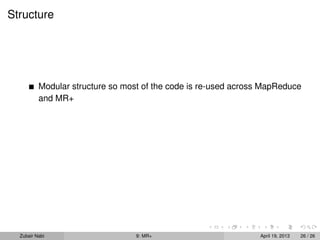 Structure




          Modular structure so most of the code is re-used across MapReduce
          and MR+




  Zubair Nabi                     9: MR+                        April 19, 2013   26 / 26
 