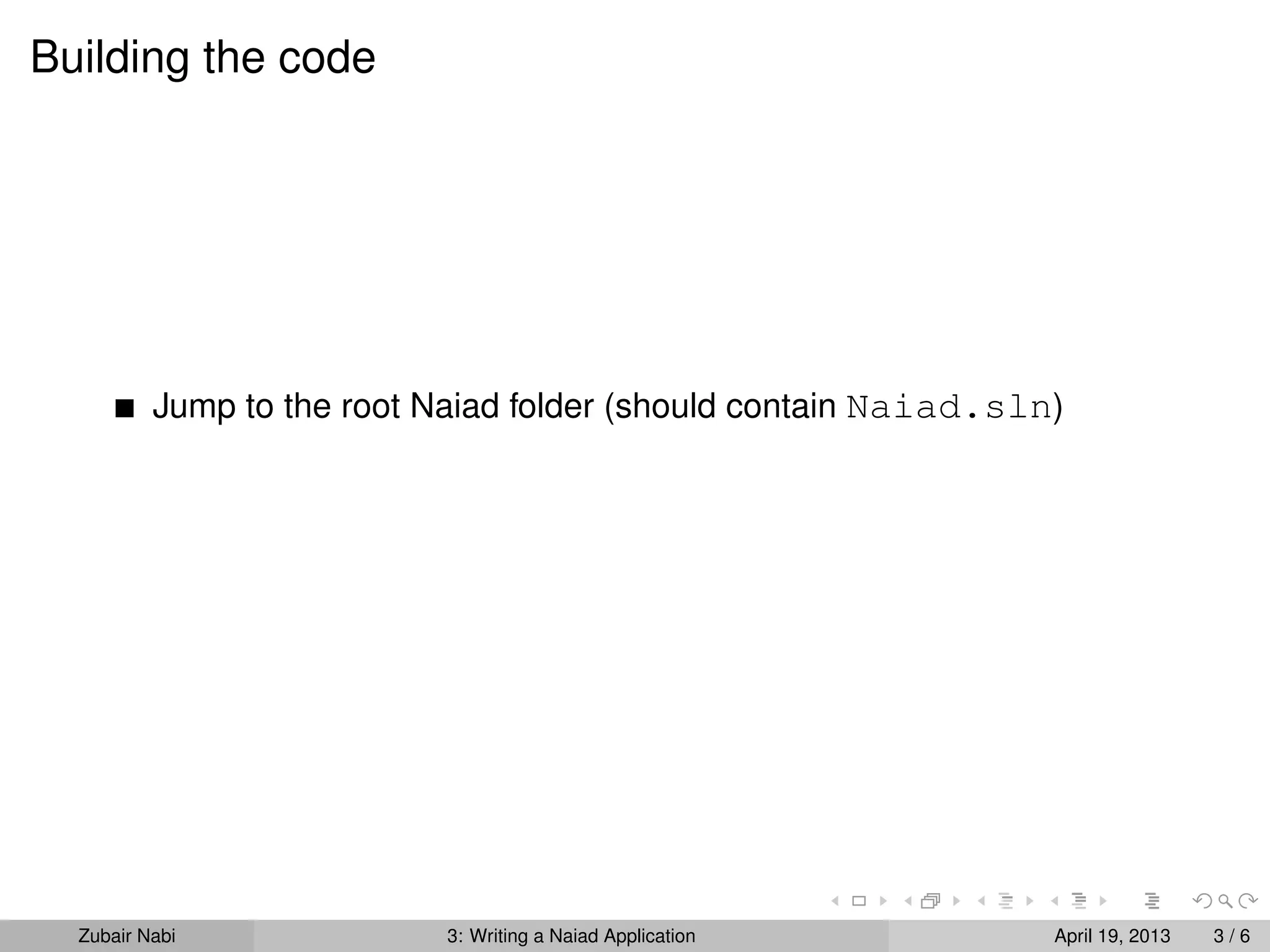 Building the code




          Jump to the root Naiad folder (should contain Naiad.sln)




  Zubair Nabi               3: Writing a Naiad Application       April 19, 2013   3/6
 