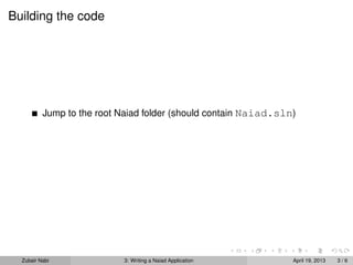 Building the code




          Jump to the root Naiad folder (should contain Naiad.sln)




  Zubair Nabi               3: Writing a Naiad Application       April 19, 2013   3/6
 
