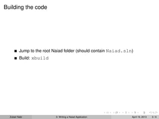 Building the code




          Jump to the root Naiad folder (should contain Naiad.sln)
          Build: xbuild




  Zubair Nabi               3: Writing a Naiad Application       April 19, 2013   3/6
 