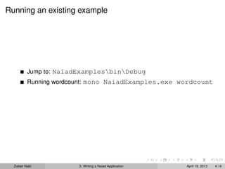 Running an existing example




          Jump to: NaiadExamplesbinDebug
          Running wordcount: mono NaiadExamples.exe wordcount




  Zubair Nabi           3: Writing a Naiad Application   April 19, 2013   4/6
 