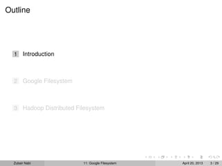 Outline
1 Introduction
2 Google Filesystem
3 Hadoop Distributed Filesystem
Zubair Nabi 11: Google Filesystem April 20, 2013 3 / 29
 