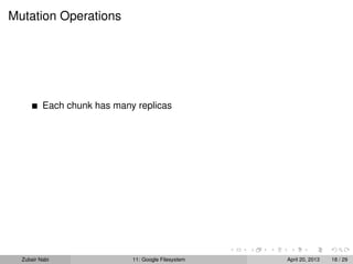 Mutation Operations
Each chunk has many replicas
Zubair Nabi 11: Google Filesystem April 20, 2013 18 / 29
 