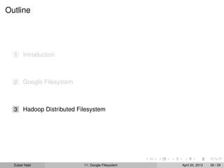 Outline
1 Introduction
2 Google Filesystem
3 Hadoop Distributed Filesystem
Zubair Nabi 11: Google Filesystem April 20, 2013 26 / 29
 