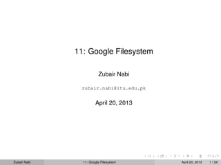 11: Google Filesystem
Zubair Nabi
zubair.nabi@itu.edu.pk
April 20, 2013
Zubair Nabi 11: Google Filesystem April 20, 2013 1 / 29
 