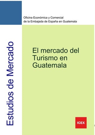 1
m
EstudiosdeMercado
Oficina Económica y Comercial
de la Embajada de España en Guatemala
El mercado del
Turismo en
Guatemala
 