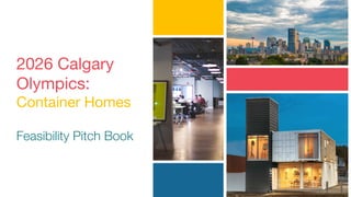 2026 Calgary
Olympics:
Container Homes
Feasibility Pitch Book
 