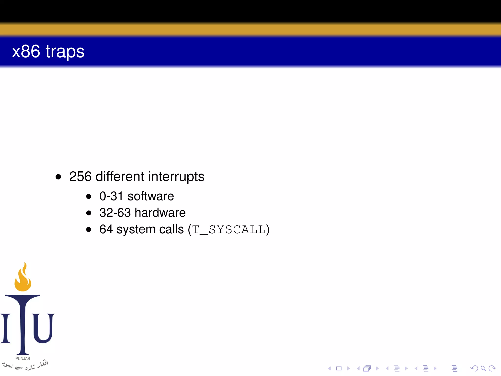 x86 traps

• 256 different interrupts
• 0-31 software
• 32-63 hardware
• 64 system calls (T_SYSCALL)

 