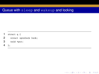 Queue with sleep and wakeup and locking

1
2
3
4

struct q {
struct spinlock lock;
void
};

∗ptr;

 