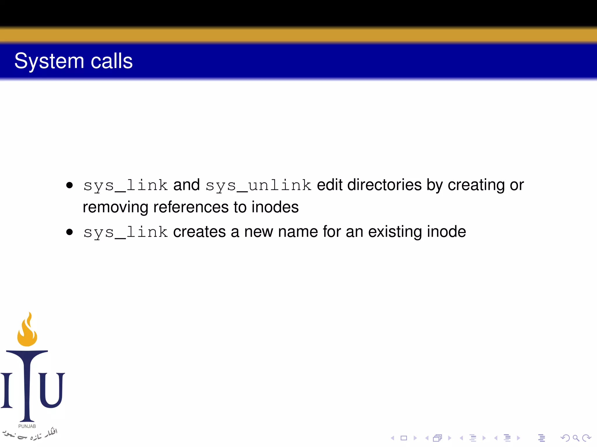System calls

• sys_link and sys_unlink edit directories by creating or
removing references to inodes
• sys_link creates a new name for an existing inode

 