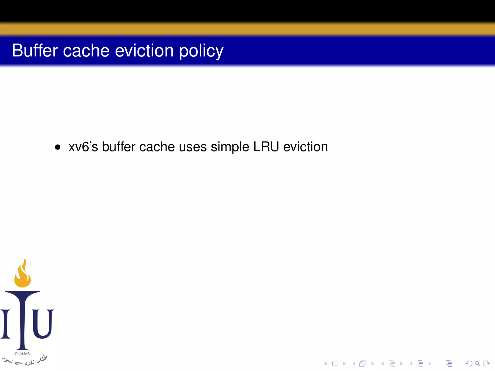 Buffer cache eviction policy

• xv6’s buffer cache uses simple LRU eviction

 