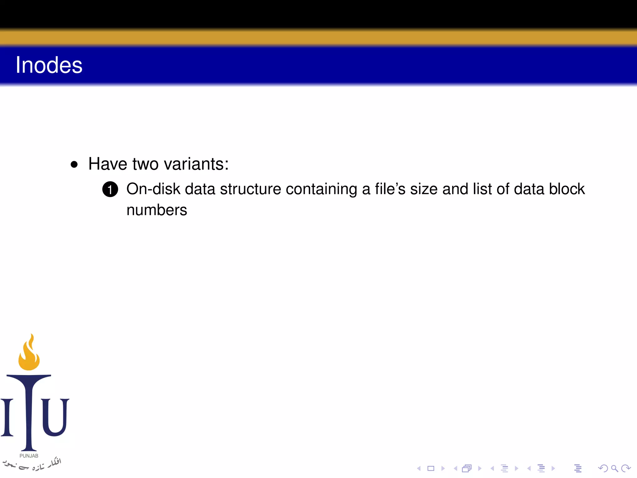 Inodes

• Have two variants:
1

On-disk data structure containing a ﬁle’s size and list of data block
numbers

 
