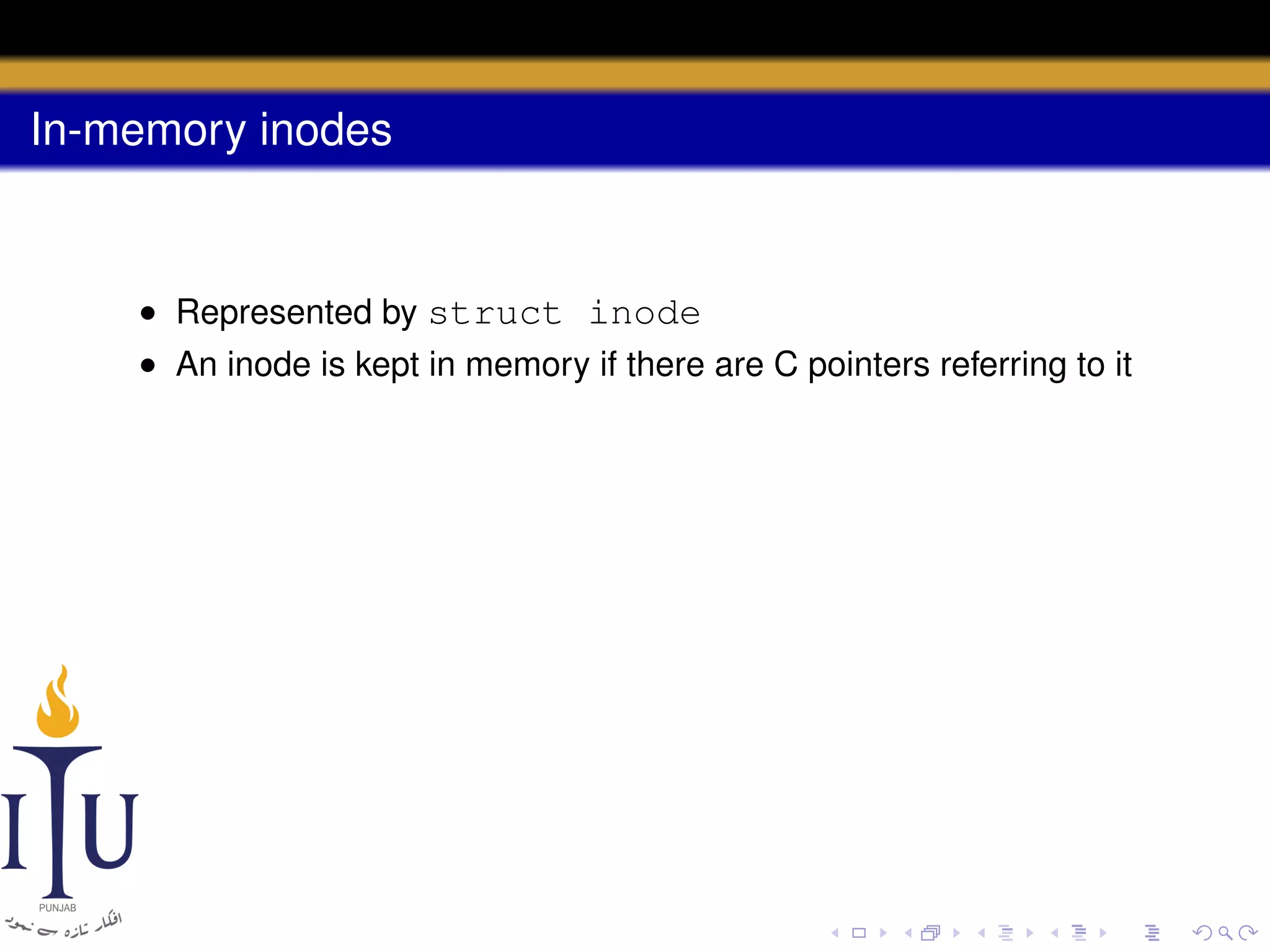 In-memory inodes

• Represented by struct inode
• An inode is kept in memory if there are C pointers referring to it

 