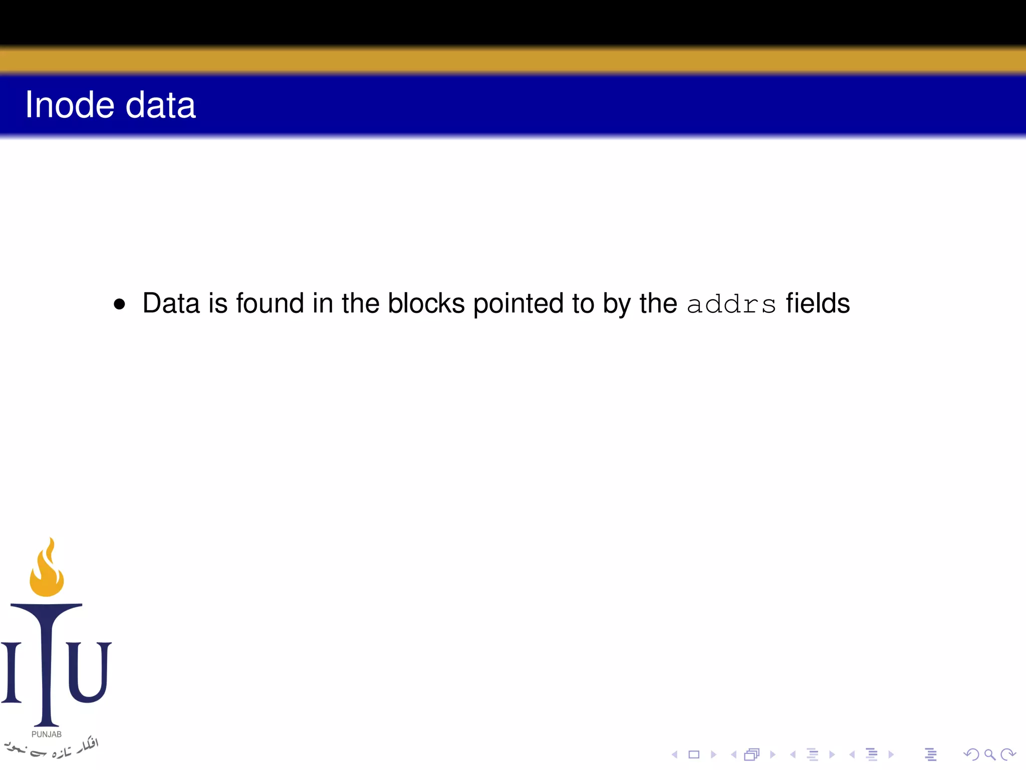 Inode data

• Data is found in the blocks pointed to by the addrs ﬁelds

 