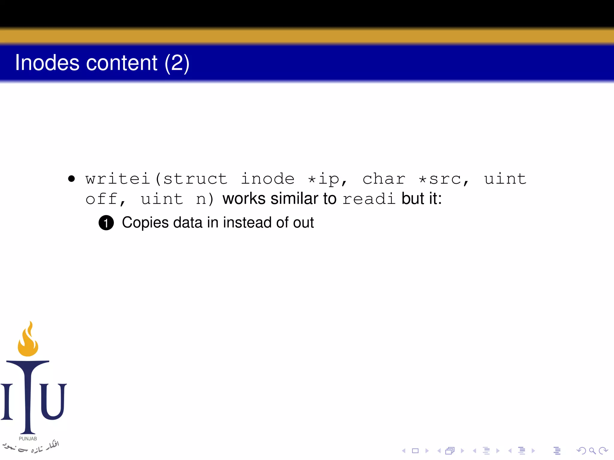 Inodes content (2)

• writei(struct inode *ip, char *src, uint
off, uint n) works similar to readi but it:
1

Copies data in instead of out

 