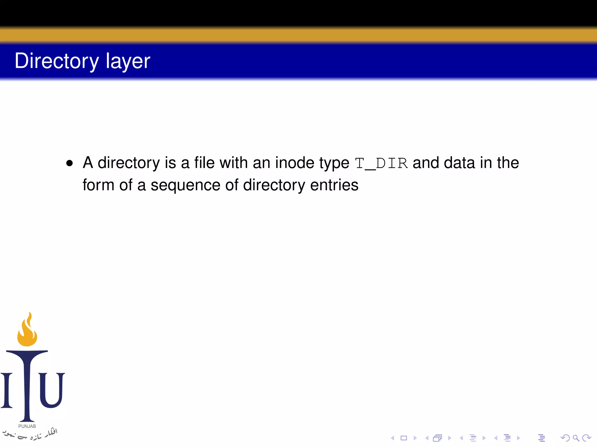 Directory layer

• A directory is a ﬁle with an inode type T_DIR and data in the
form of a sequence of directory entries

 