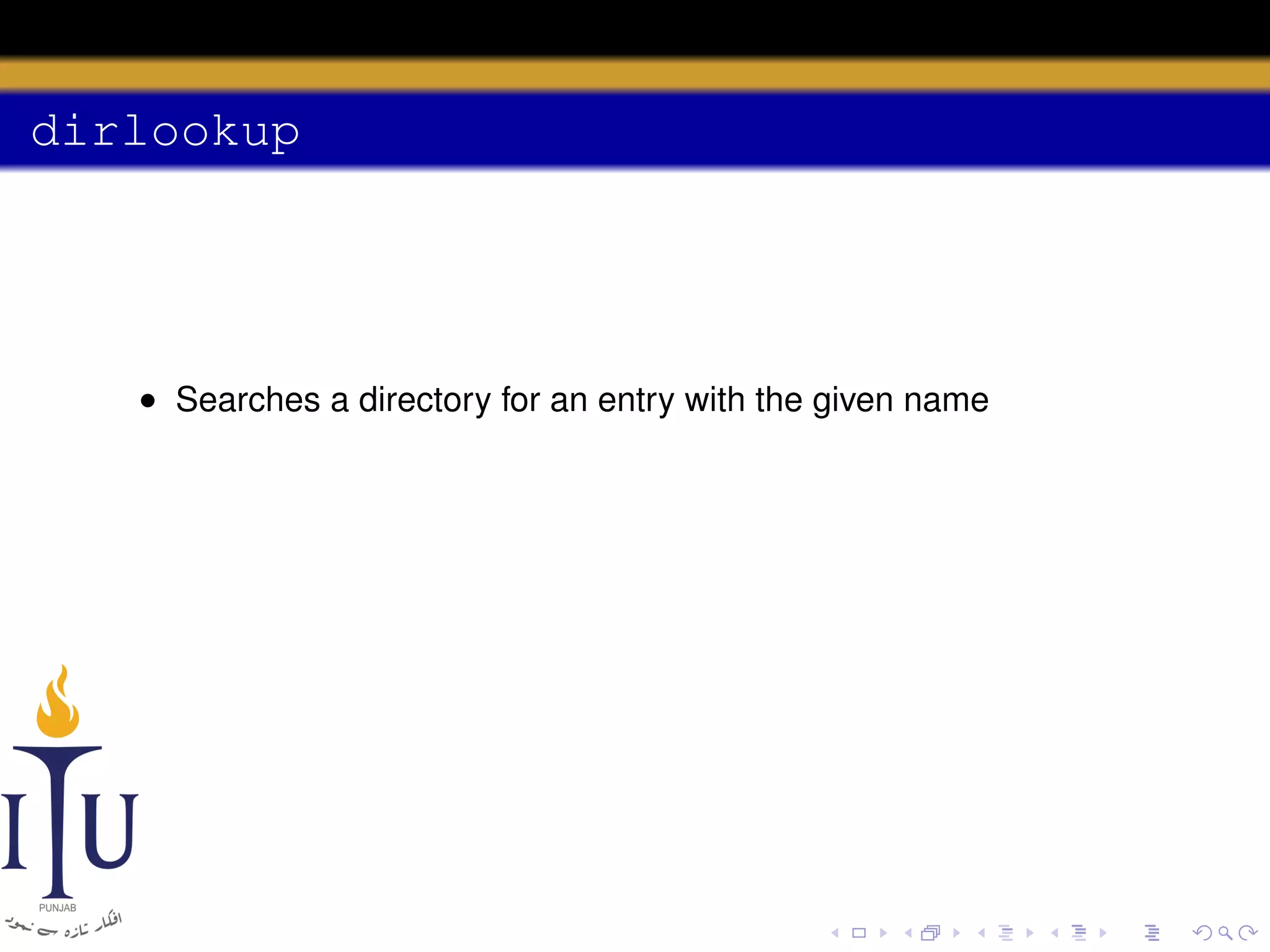 dirlookup

• Searches a directory for an entry with the given name

 