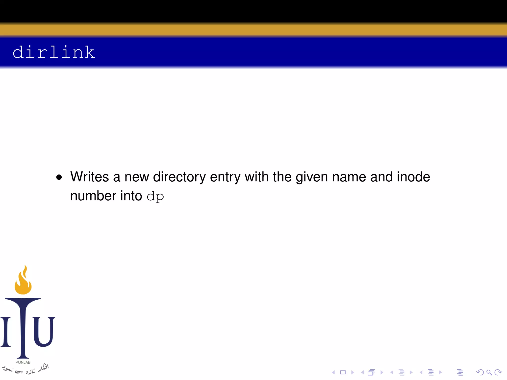 dirlink

• Writes a new directory entry with the given name and inode
number into dp

 
