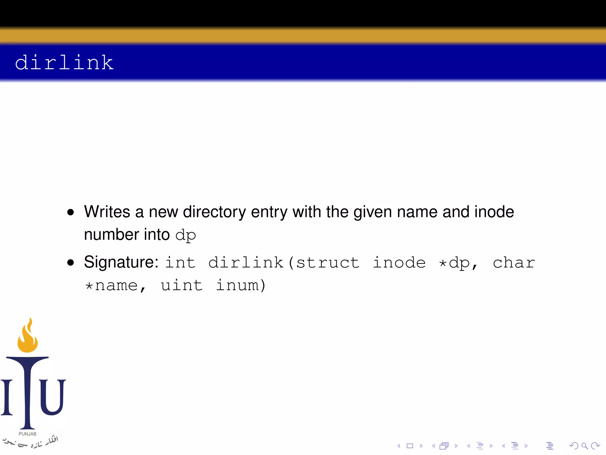 dirlink

• Writes a new directory entry with the given name and inode
number into dp
• Signature: int dirlink(struct inode *dp, char

*name, uint inum)

 