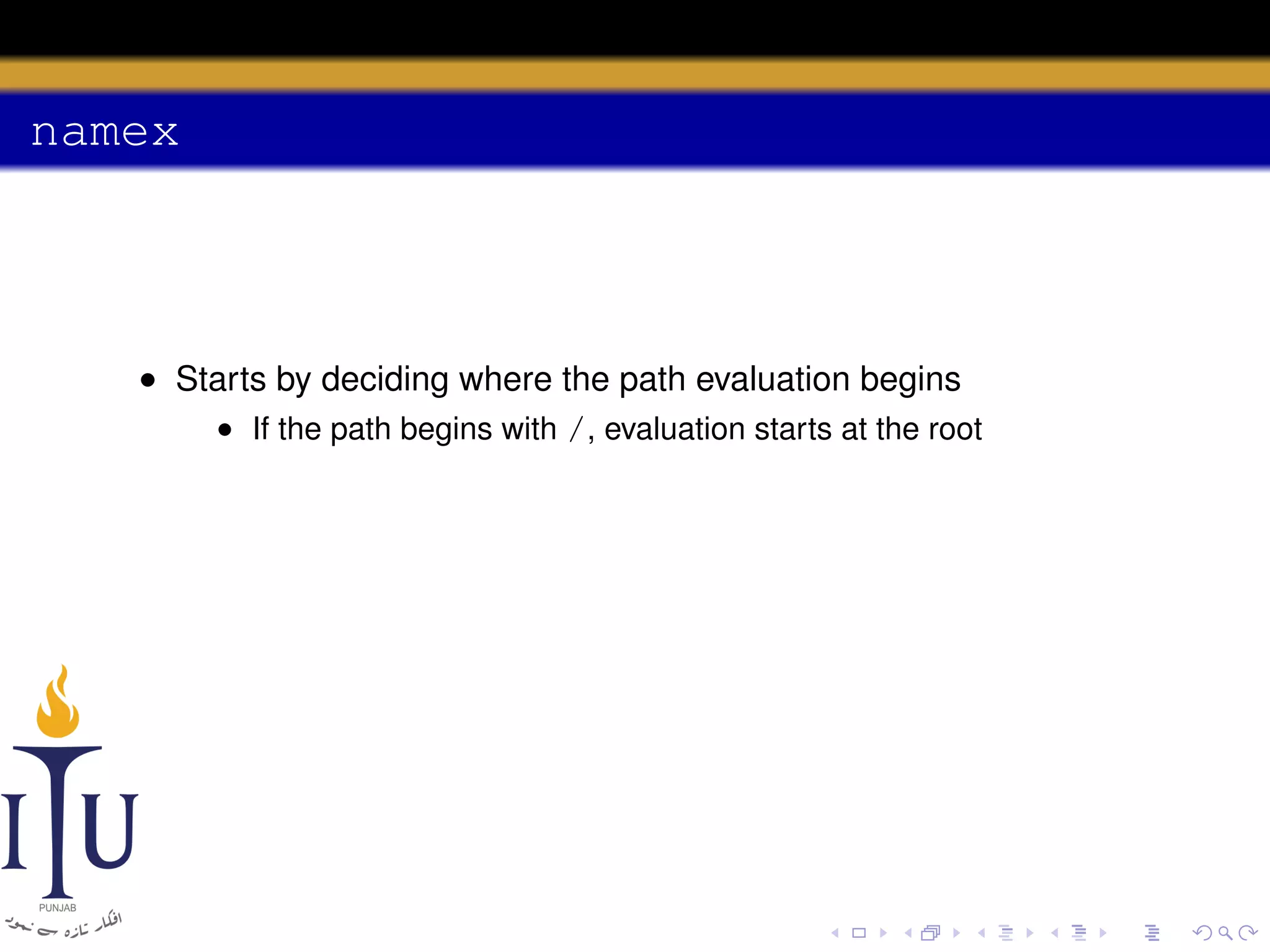 namex

• Starts by deciding where the path evaluation begins
• If the path begins with /, evaluation starts at the root

 