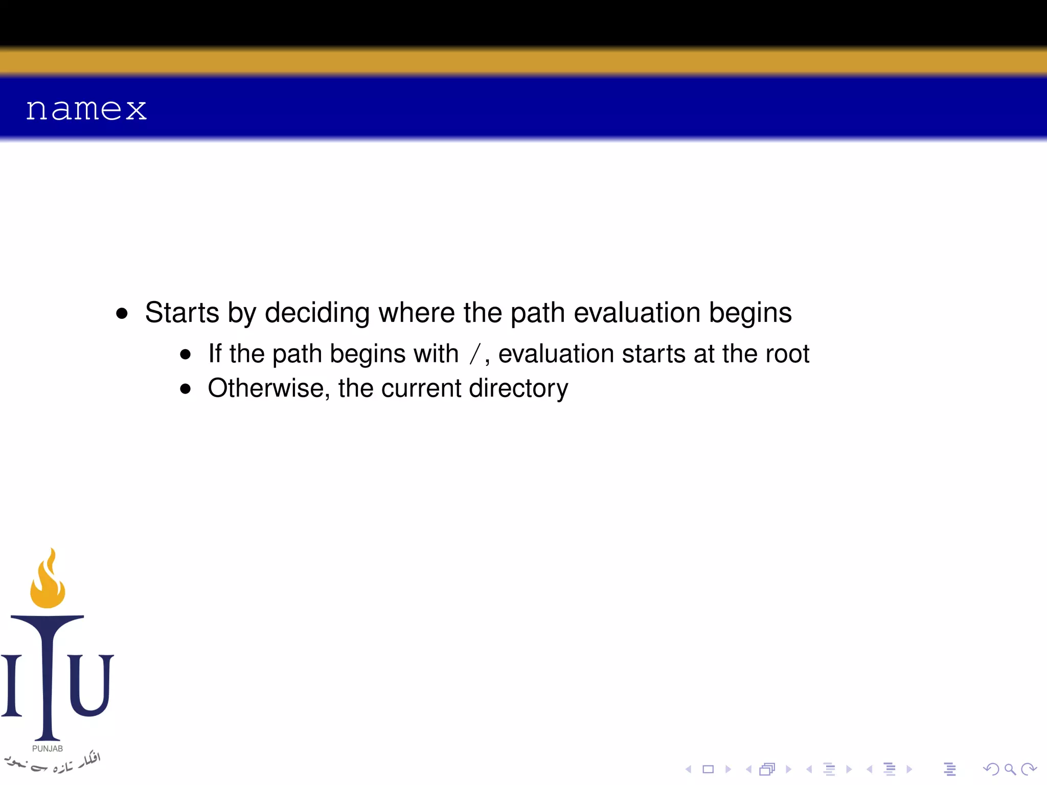 namex

• Starts by deciding where the path evaluation begins
• If the path begins with /, evaluation starts at the root
• Otherwise, the current directory

 