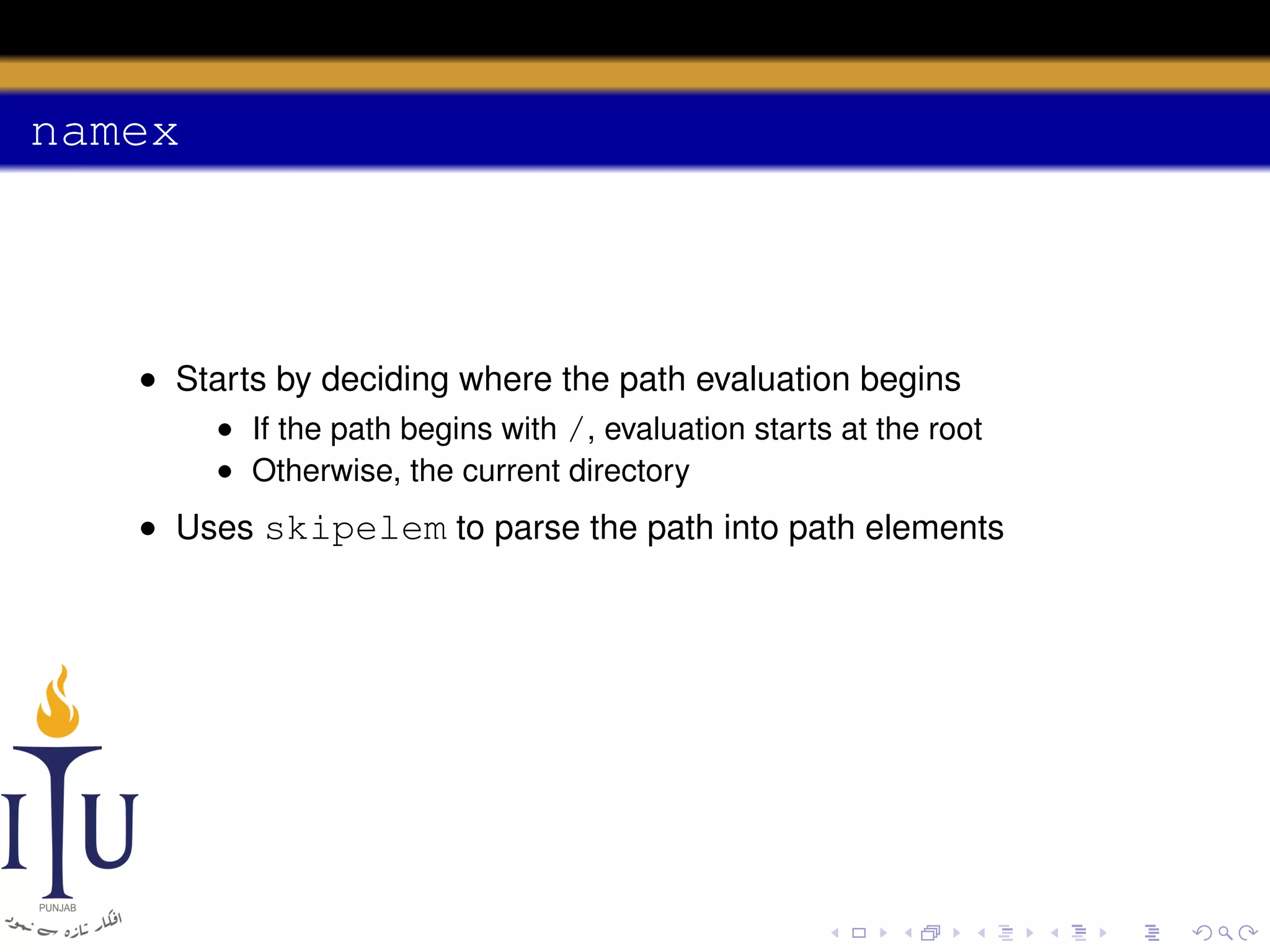namex

• Starts by deciding where the path evaluation begins
• If the path begins with /, evaluation starts at the root
• Otherwise, the current directory

• Uses skipelem to parse the path into path elements

 