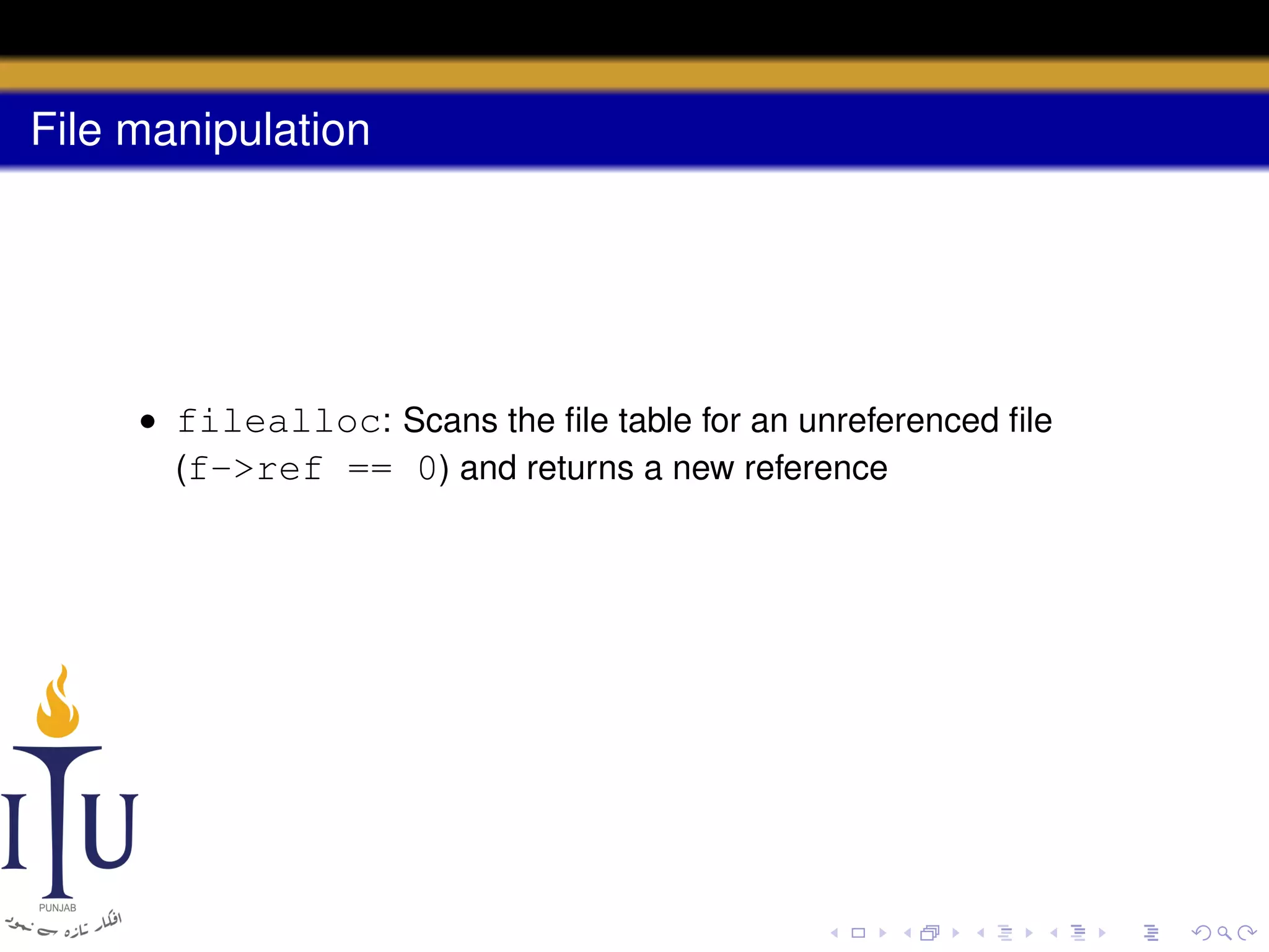 File manipulation

• filealloc: Scans the ﬁle table for an unreferenced ﬁle
(f->ref == 0) and returns a new reference

 