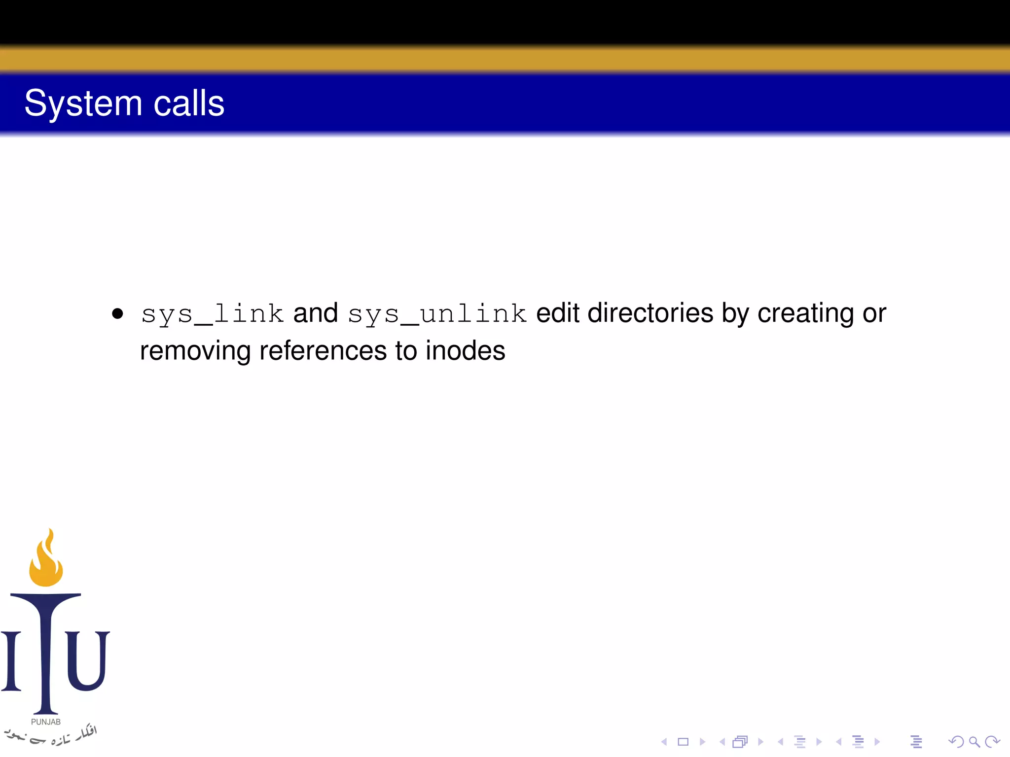 System calls

• sys_link and sys_unlink edit directories by creating or
removing references to inodes

 