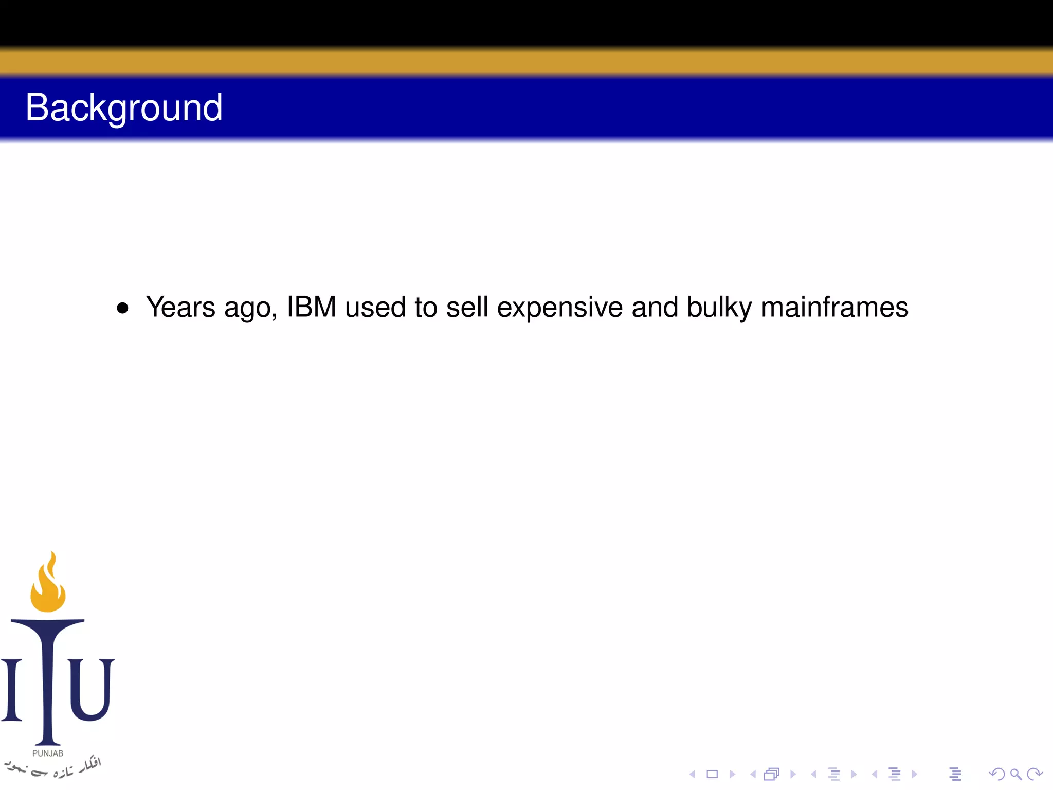 Background

• Years ago, IBM used to sell expensive and bulky mainframes

 