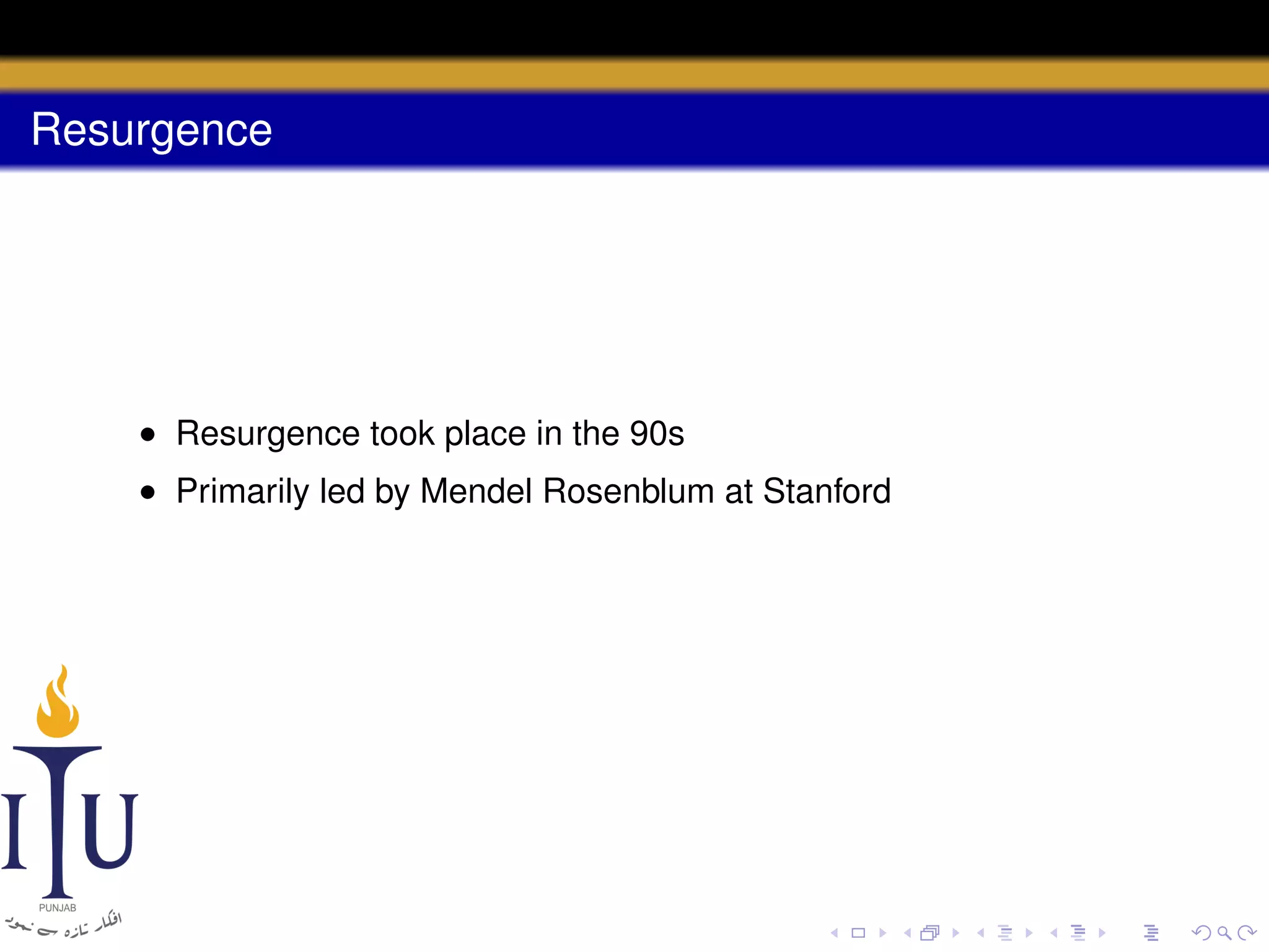 Resurgence

• Resurgence took place in the 90s
• Primarily led by Mendel Rosenblum at Stanford

 