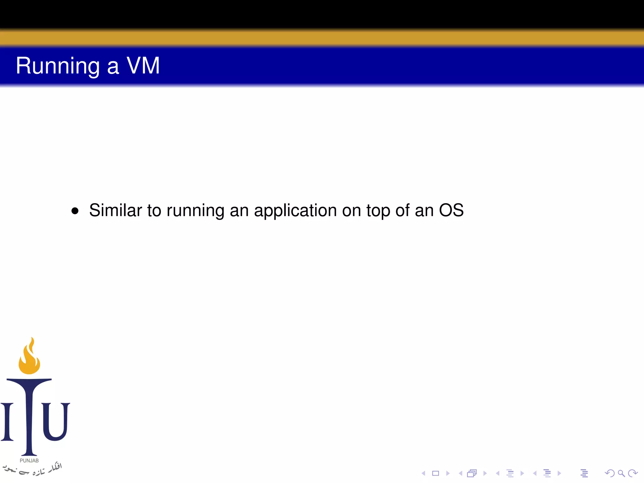 Running a VM

• Similar to running an application on top of an OS

 