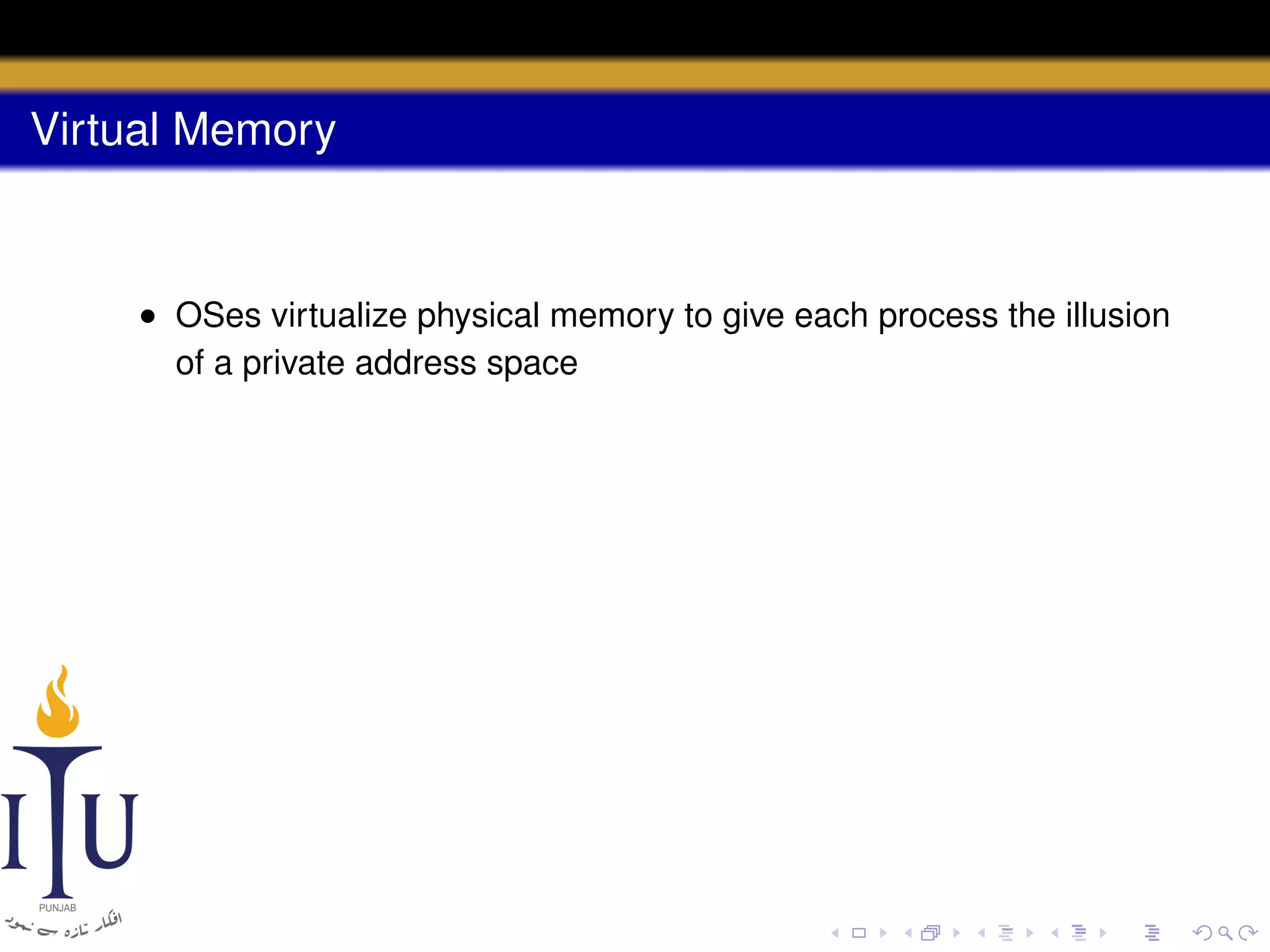 Virtual Memory

• OSes virtualize physical memory to give each process the illusion
of a private address space

 