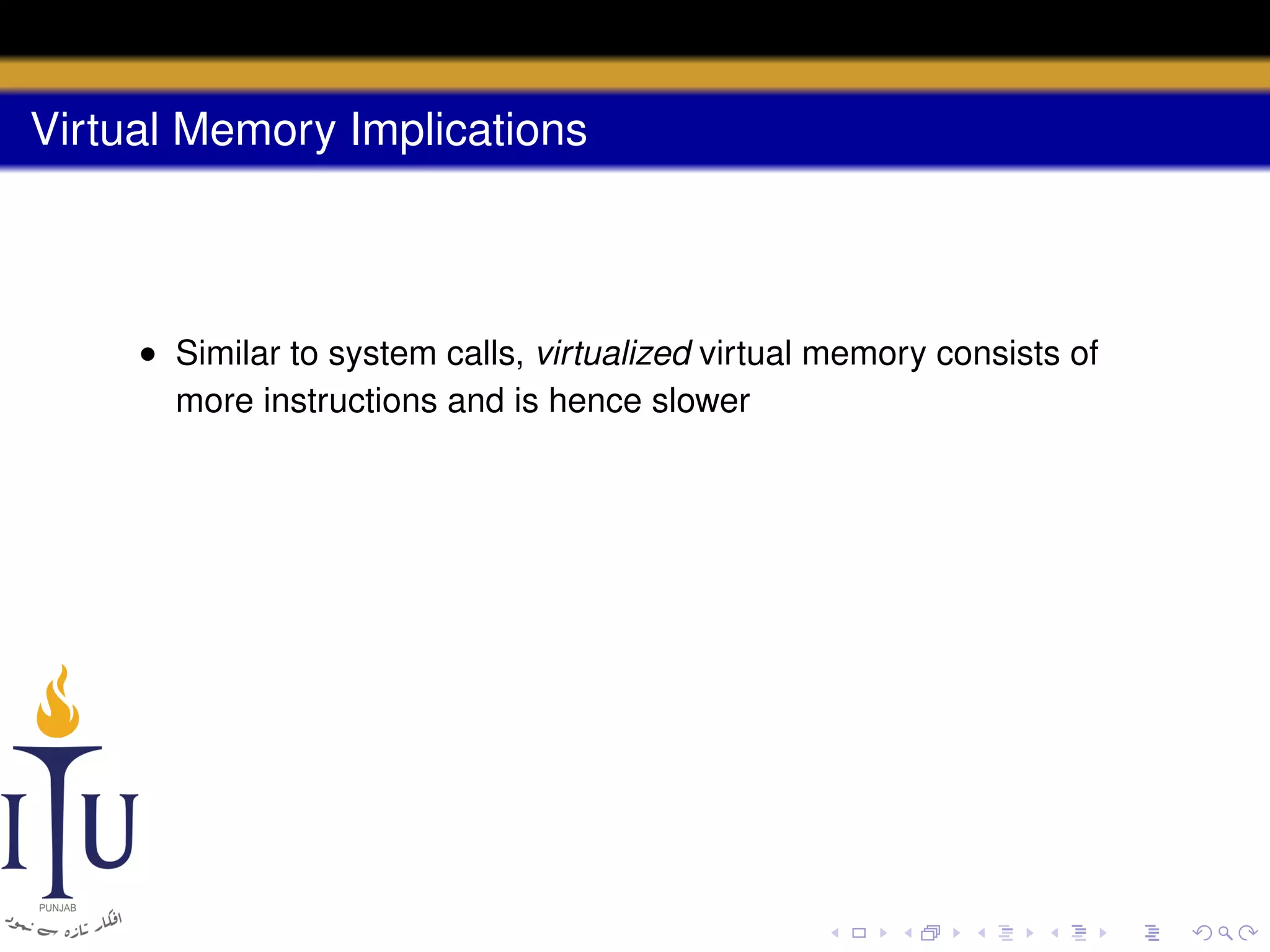 Virtual Memory Implications

• Similar to system calls, virtualized virtual memory consists of
more instructions and is hence slower

 