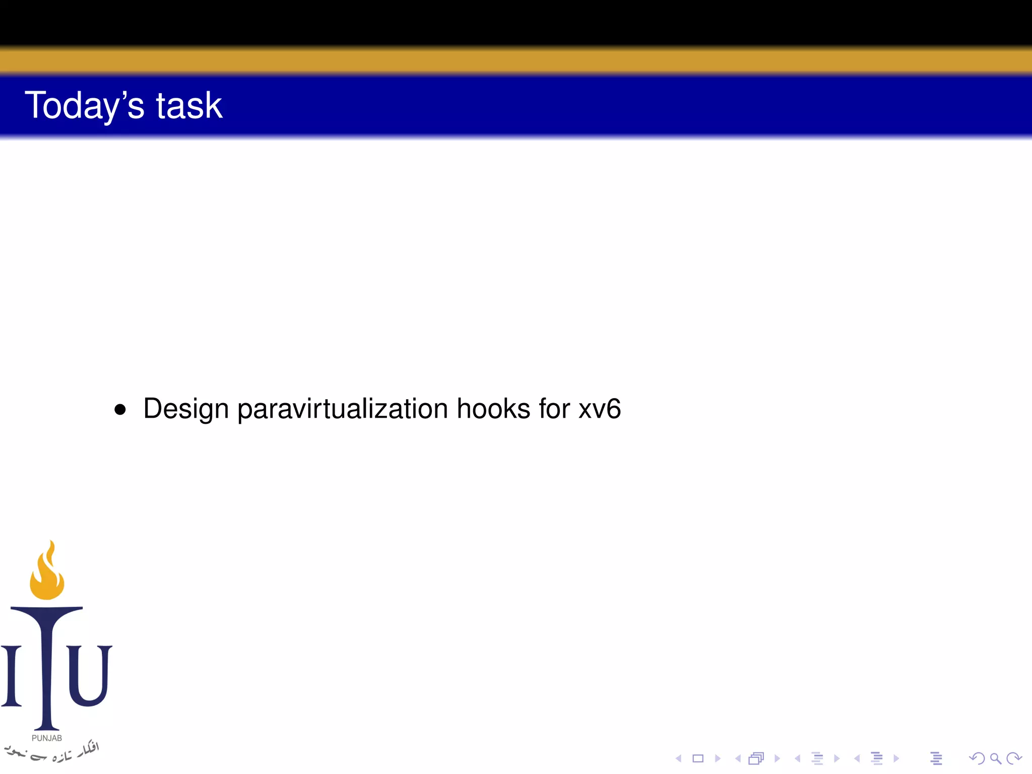 Today’s task

• Design paravirtualization hooks for xv6

 