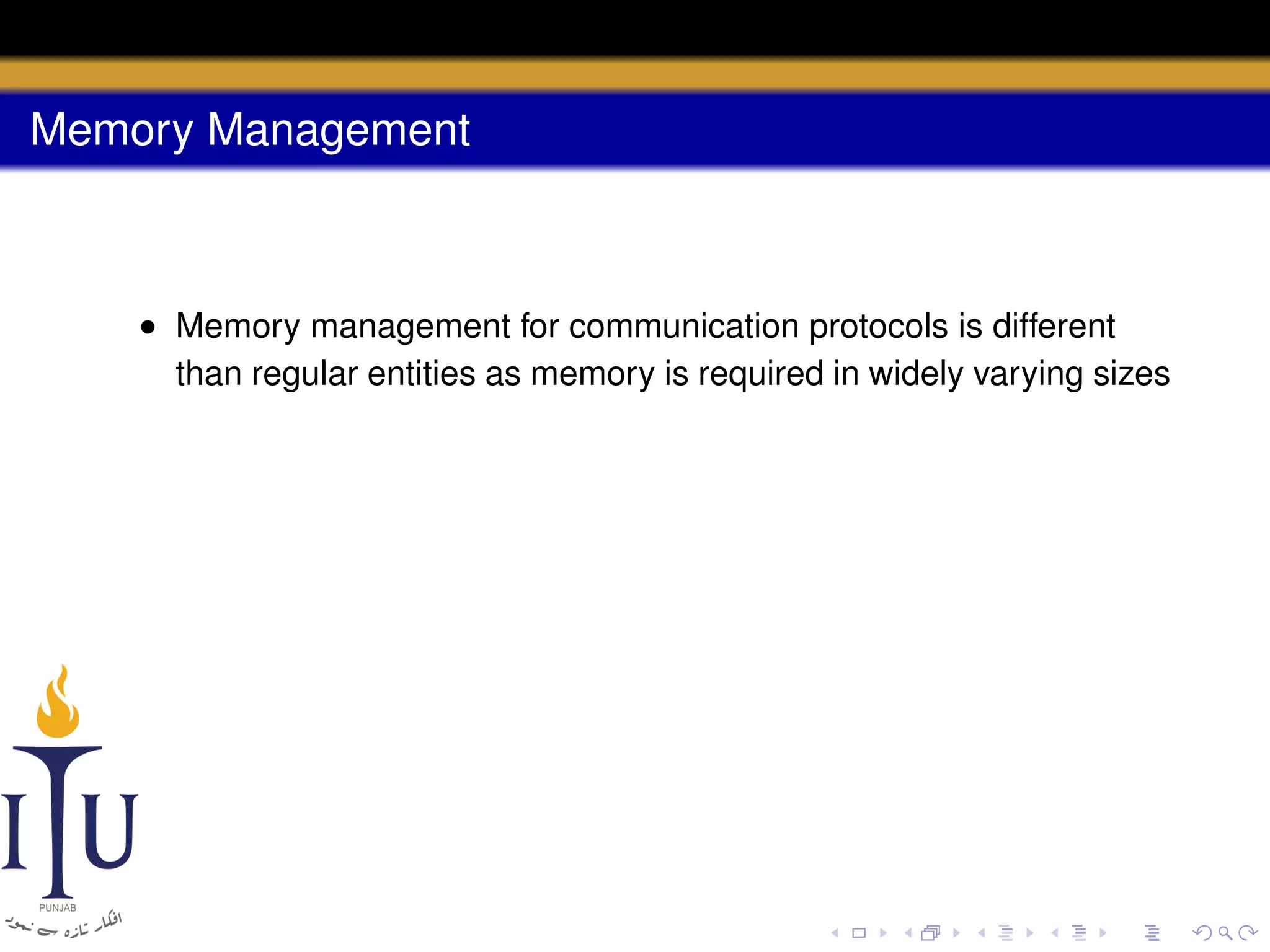 Memory Management

• Memory management for communication protocols is different
than regular entities as memory is required in widely varying sizes

 