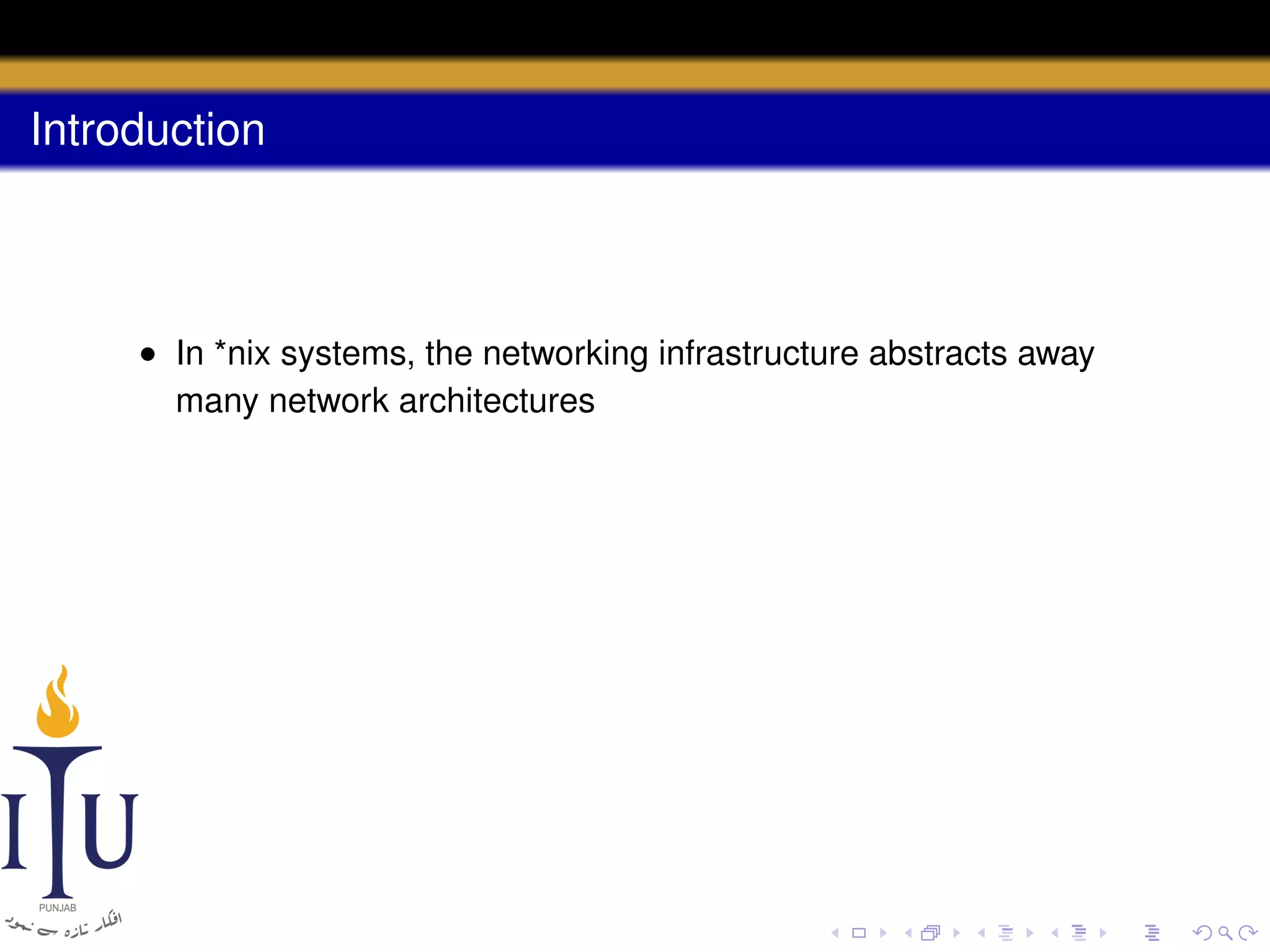 Introduction

• In *nix systems, the networking infrastructure abstracts away
many network architectures

 