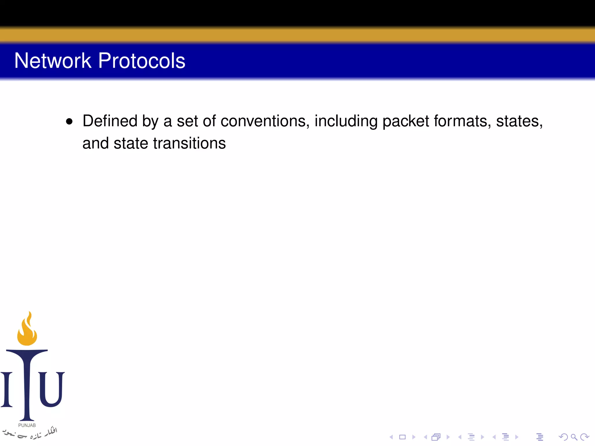 Network Protocols
• Deﬁned by a set of conventions, including packet formats, states,
and state transitions

 